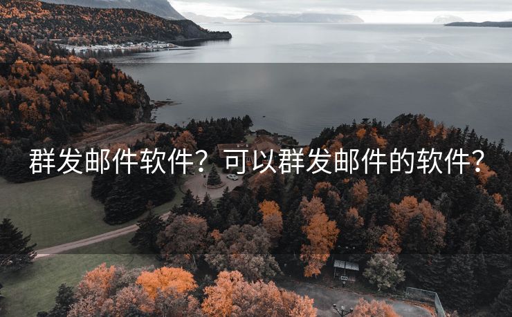 群发邮件软件？可以群发邮件的软件？