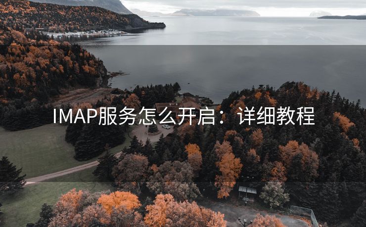 IMAP服务怎么开启：详细教程