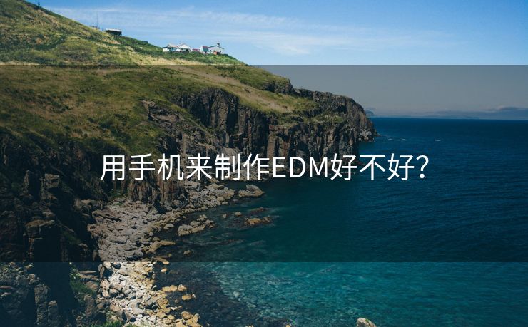 用手机来制作EDM好不好？