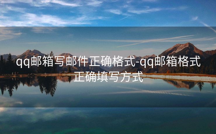 qq邮箱写邮件正确格式-qq邮箱格式正确填写方式