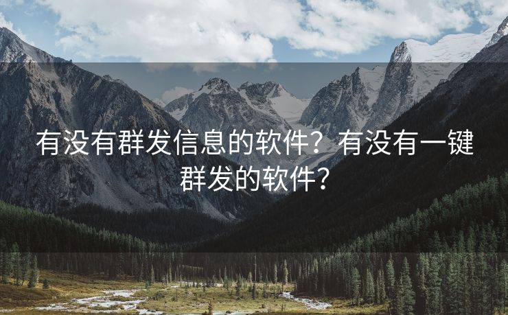 有没有群发信息的软件？有没有一键群发的软件？